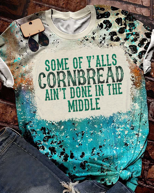 Some Of Y’alls CORNBREAD Ain’t Done In The Middle Bleached TShirt