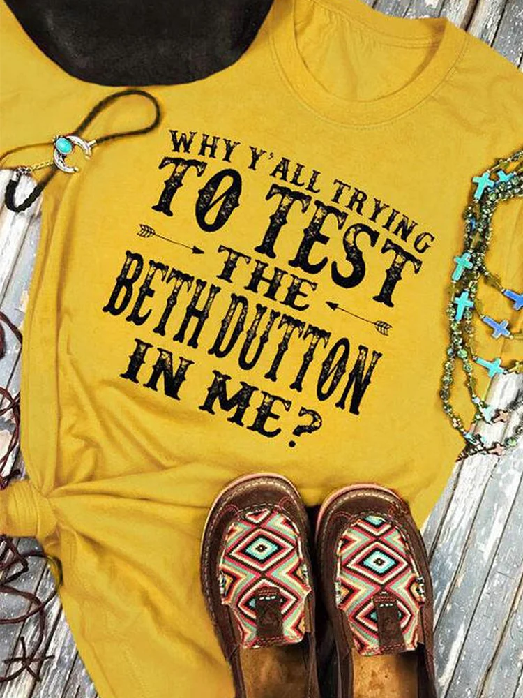 Bestdealfriday Why Y All Trying To Test The Beth Dutton In Me T-Shirt