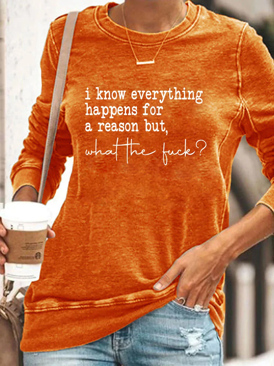 I Know Everything Happens For A Reason But What The Fuck Sweatshirt