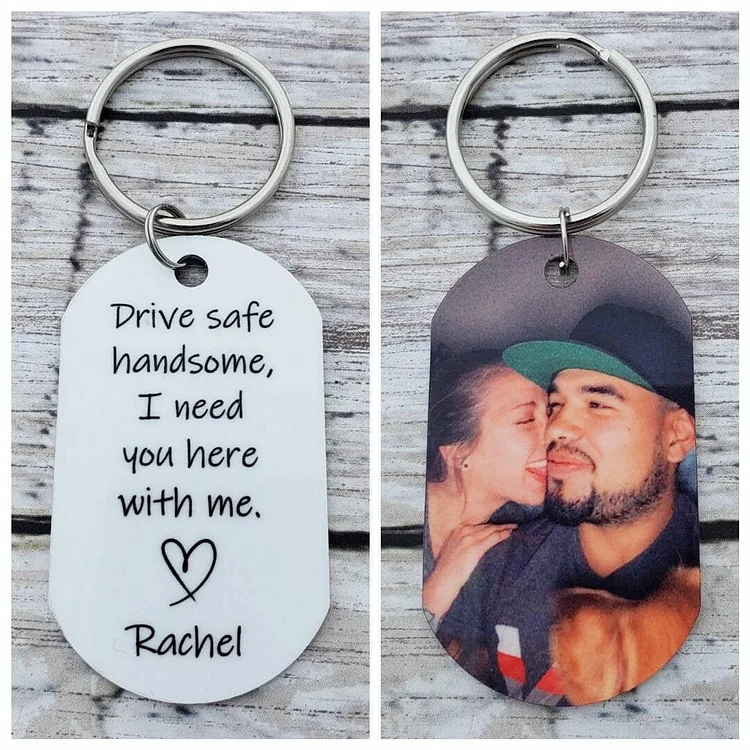 Personalized Photo Keychain "Drive Safe Handsome I Need You Here With Me"