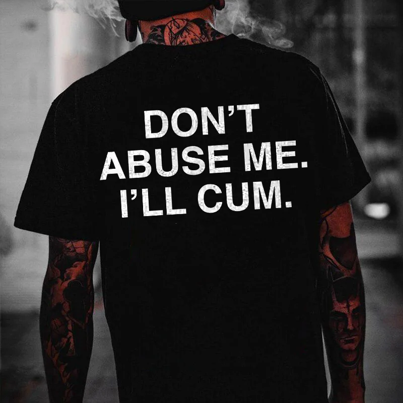 Don't Abuse Me. I'll Cum Printed Men's T-shirt -  
