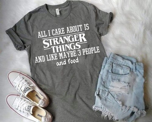 1Pcs Grey Tshirt All I Care About Is Stranger Things Funny Sayings T-Shirt Unisex Netflix Fans Graphic Tee Cute Grey Tops Gifts - Life is Beautiful for You - SheChoic