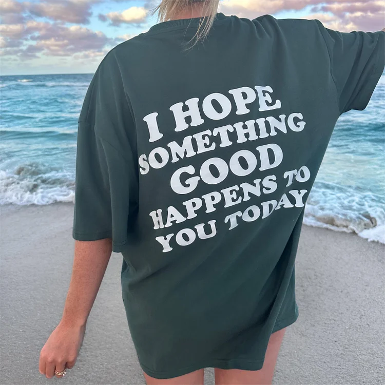 Daily Letter Pattern I HOPE SOMETHING GOOD HAPPENS TO YOU TODAY GRAPHIC TEE T-shirt