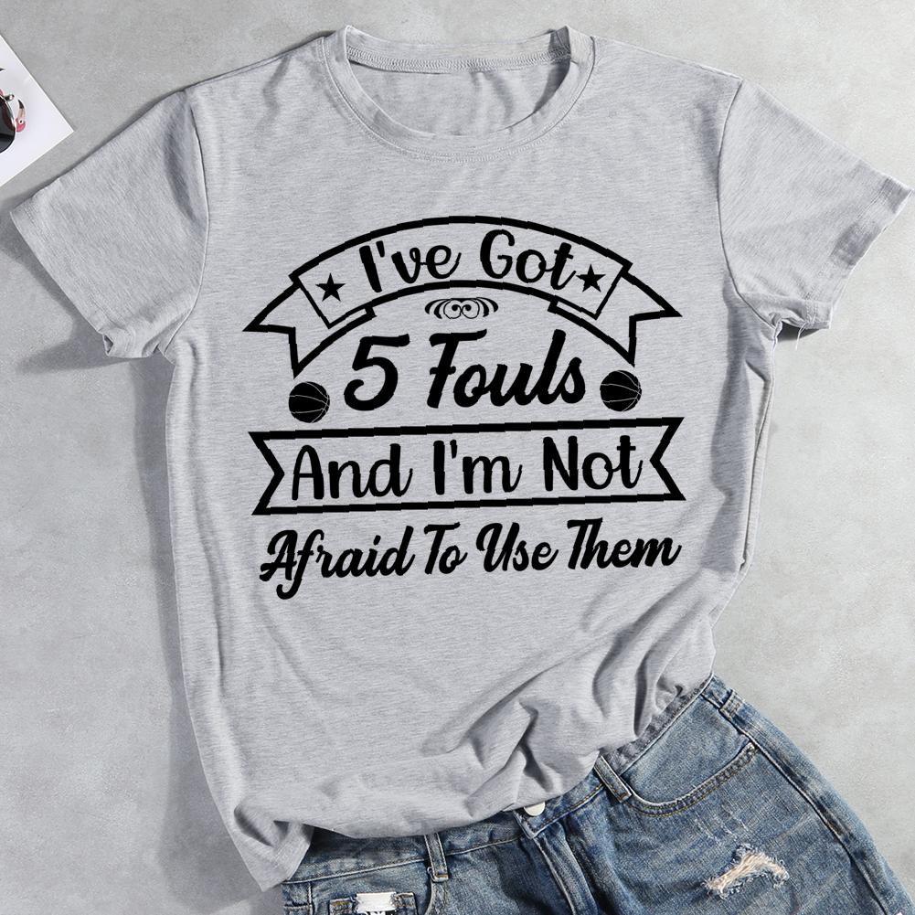 i've got 5 fouls and i'm not afraid to use them Round Neck T-shirt-0022583-Guru-buzz