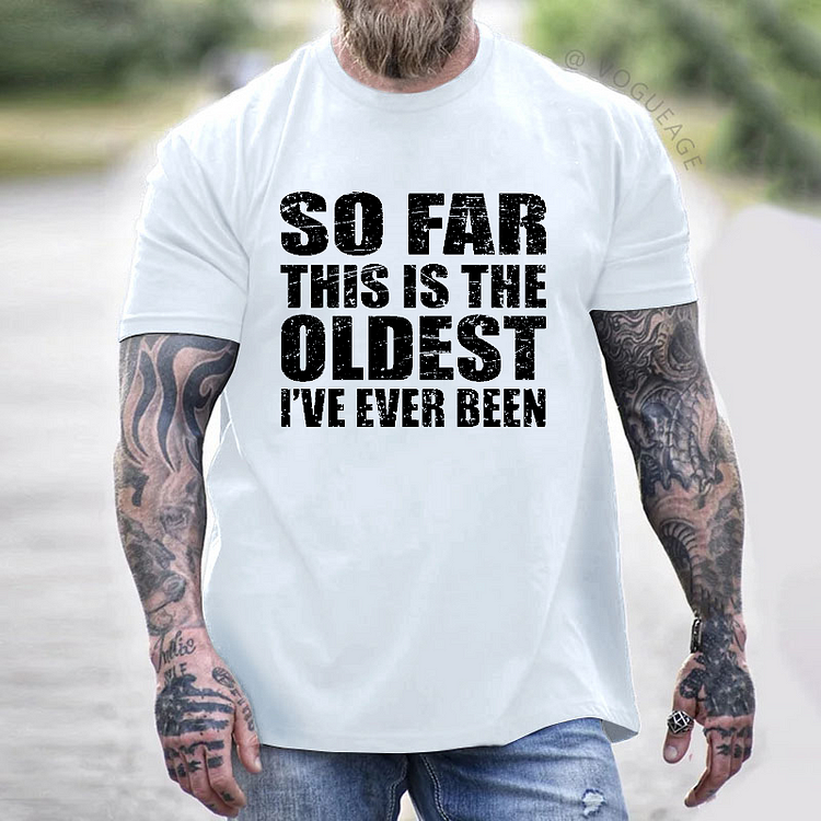 So Far This Is The Oldest I've Ever Been Funny Sarcastic Old Man T-shirt
