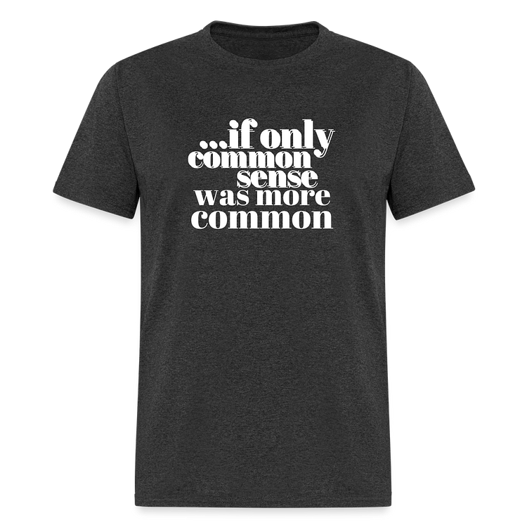 If only common sense was more common Classic T-Shirt