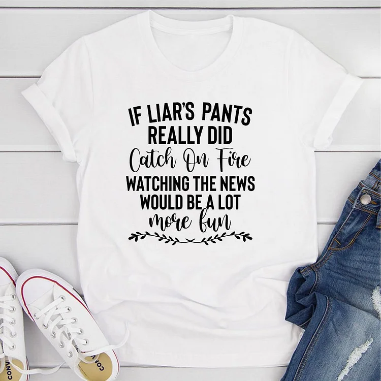 Bestdealfriday If Liar's Pants Really Did Catch On Fire T-Shirt