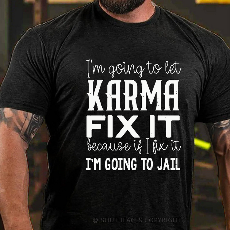 I'm Going To Let Karma Fix It Because If I Fix It I'm Going To Jail Funny T-shirt
