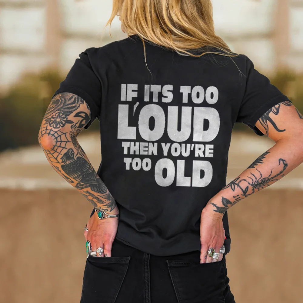 If Its Too Loud Then You're Too Old T-shirts - Devcarry