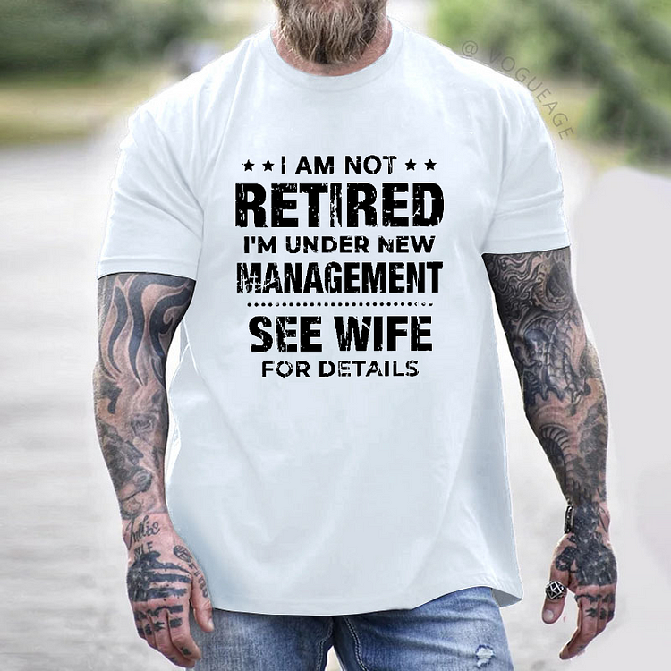 I Am Not Retired I'm Under New Management See Wife For Details T-shirt