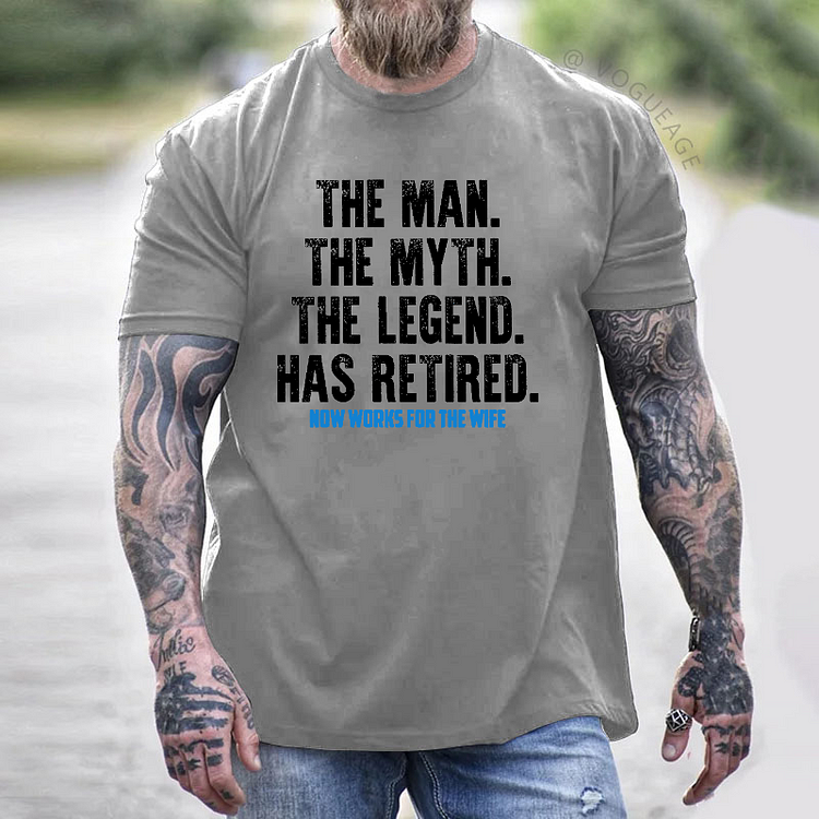 The Man. The Myth. The Legend. Has Retired.Now Works For The Wife T-shirt