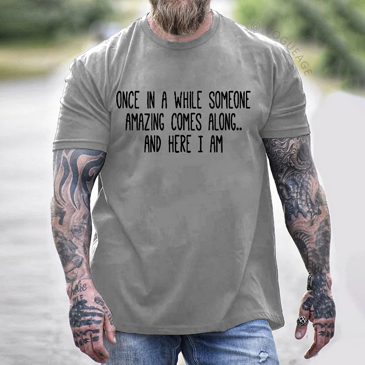 Once In A While Someone Amazing Comes Along.. And Here I Am T-shirt