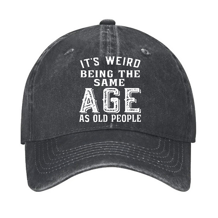 It's weird being the same age as old people Hat
