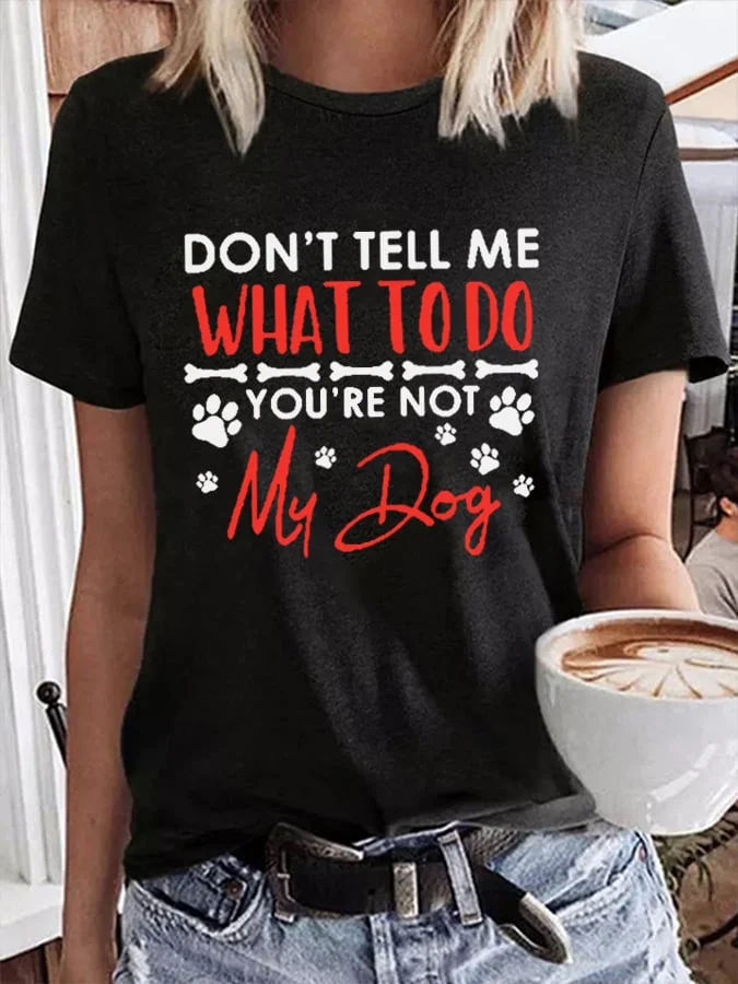 Don't Tell Me What To Do You're Not My Dog Print Women's T-shirt