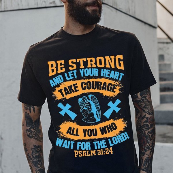 Be Strong and Let Your Heart Take Courage All You Who Wait for The Lord Men's T-Shirt