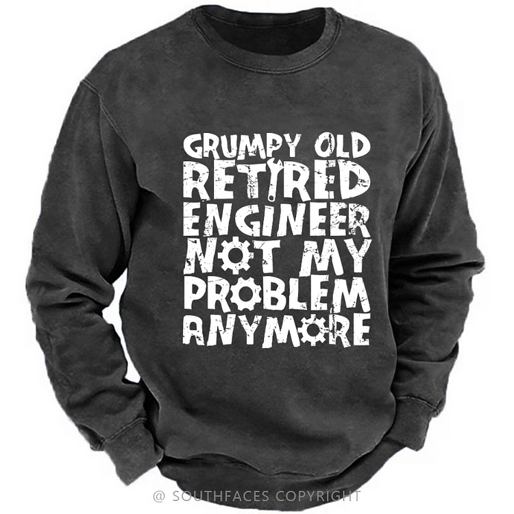 Grumpy Old Retired Engineer Not My Problem Anymore Sweatshirt