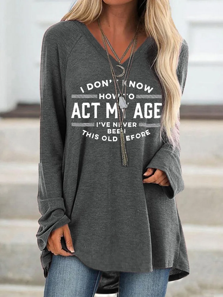 I Don't Know How To Act My Age Funny Printed Long Sleeve T-Shirt socialshop