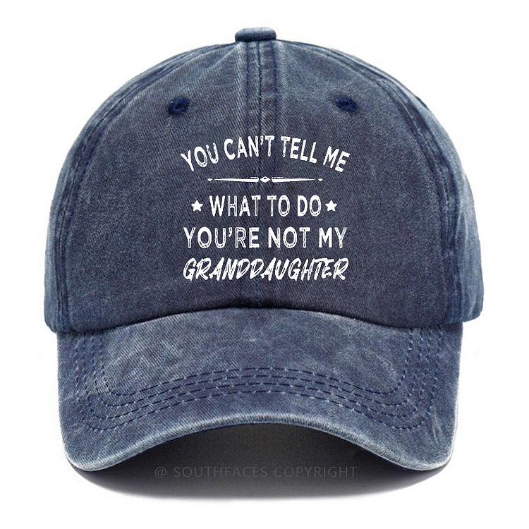 You Can't Tell Me What To Do You Are Not My Granddaughter Hat