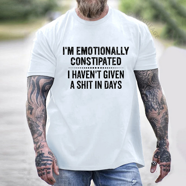 I'm Emotionally Constipated I Haven't Given A Shit In Days Funny Sarcastic Men's T-shirt
