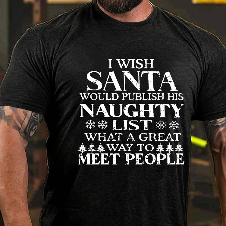I Wish Santa Would Publish His Naughty List What A Great Way To Meet People T-shirt