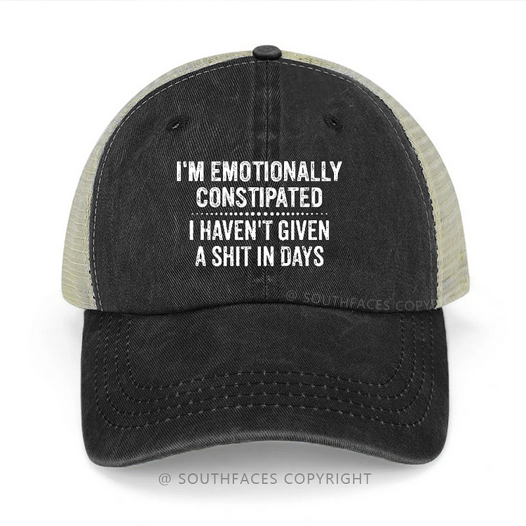 I'm Emotionally Constipated I Haven't Given A Shit In Days Funny Sarcastic Trucker Cap