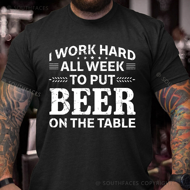 I Work Hard All Week To Put Beer On The Table Funny Men's T-shirt