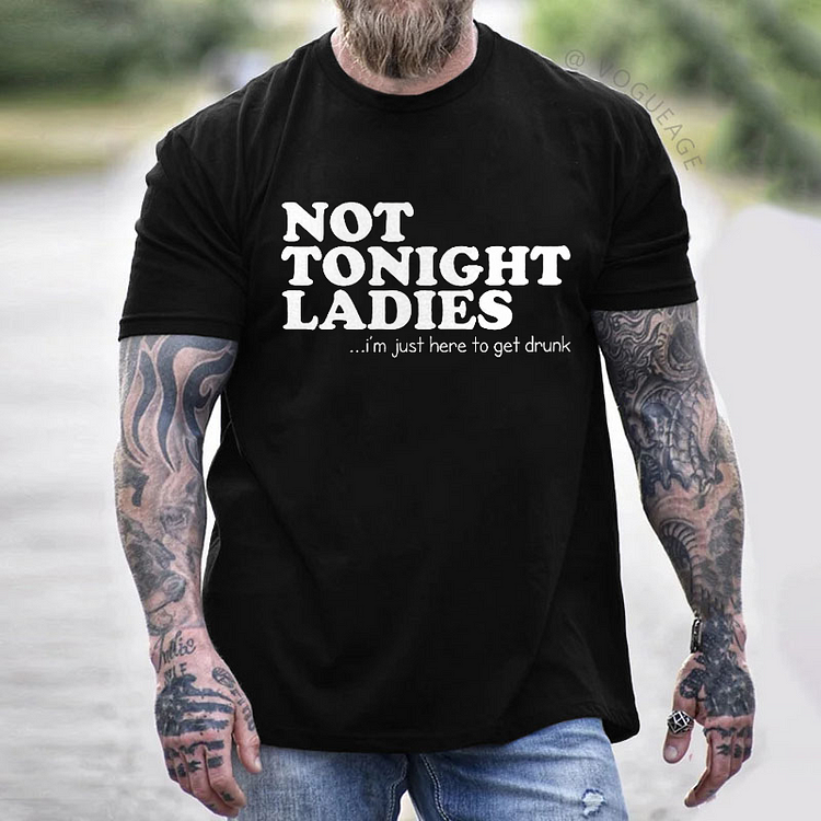Not Tonight Ladies, I'm Just Here To Get Drunk Funny T-shirt