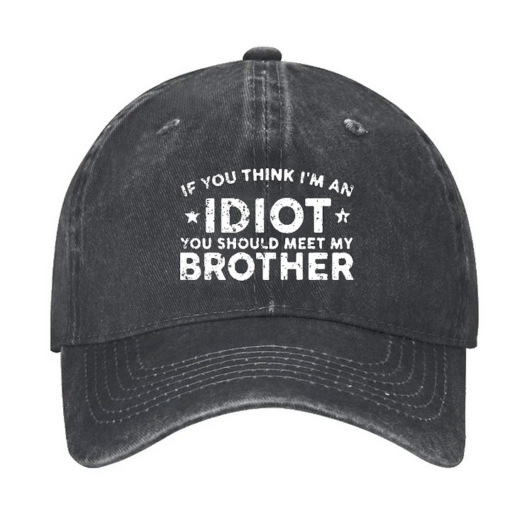 If You Think I'm An Idiot You Should Meet My Brother Hat