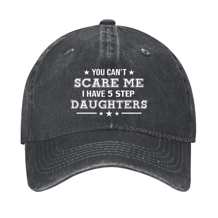 You Can't Scare Me I Have 5 Step Daughters Funny Custom Hat