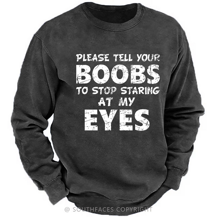 Please Tell Your Boobs To Stop Staring At My Eyes Sarcastic Men's Sweatshirt