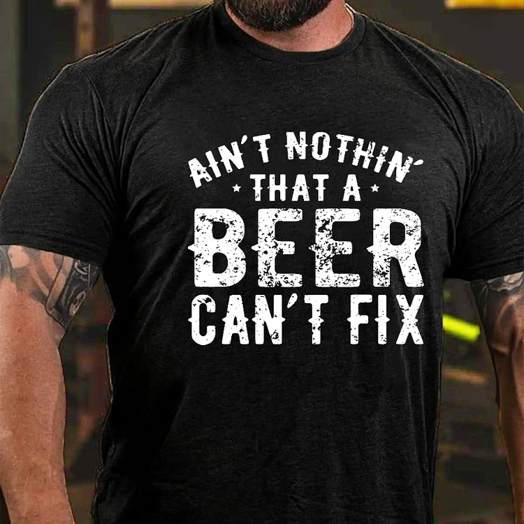 Ain't Nothin' That A Beer Can't Fix Funny Print T-shirt