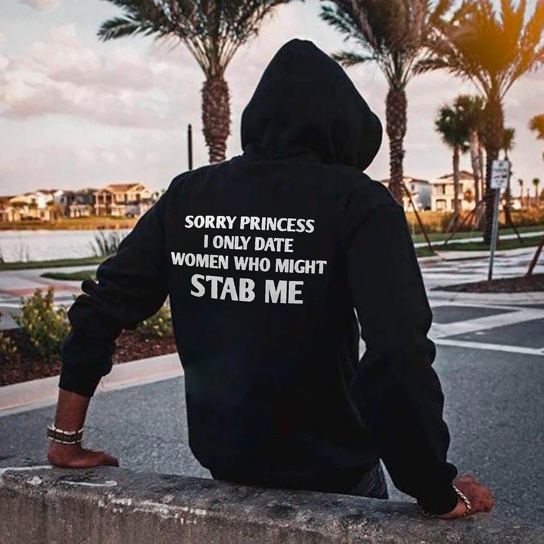 Sorry Princess I Only Date Women Who Might Stab Me Printed Men's Hoodie -  