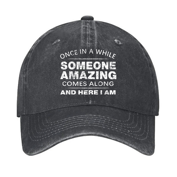 Once In A While Someone Amazing Comes Along And Here I Am Funny Gift Hat