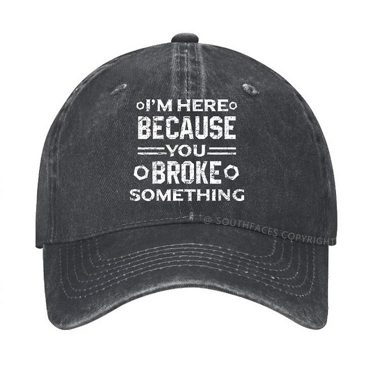 I'm Here Because You Broke Something Funny Hat