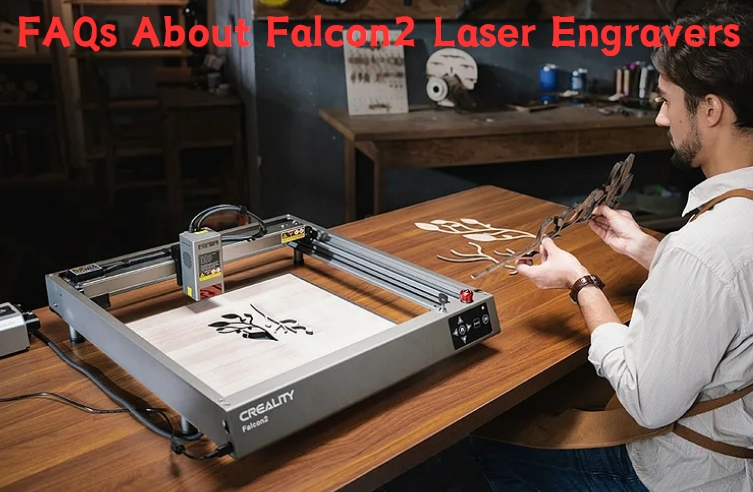 Creality Falcon2 12W 22W 40W Laser Engraver Machine FAQs