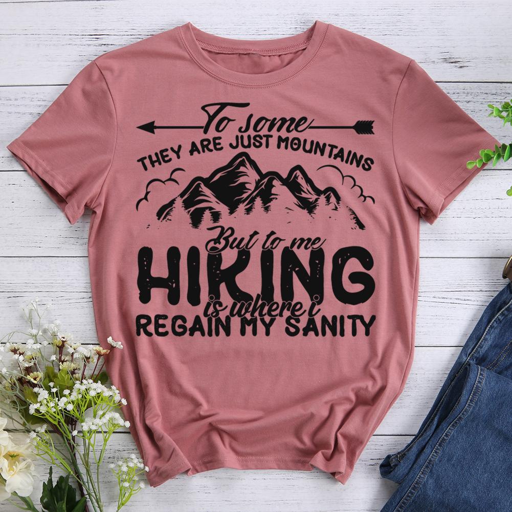 to some they are just mountains but to me hiking is where regain my sanity Round Neck T-shirt-0022879-Guru-buzz