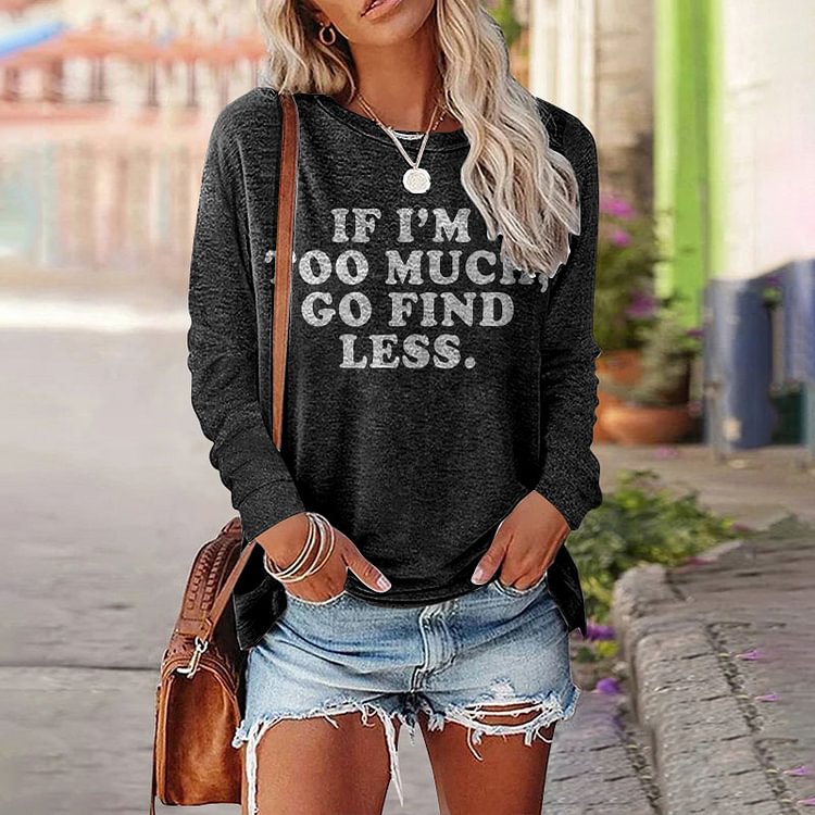 Comstylish If I'M Too Much Go Find Less Print T-Shirt