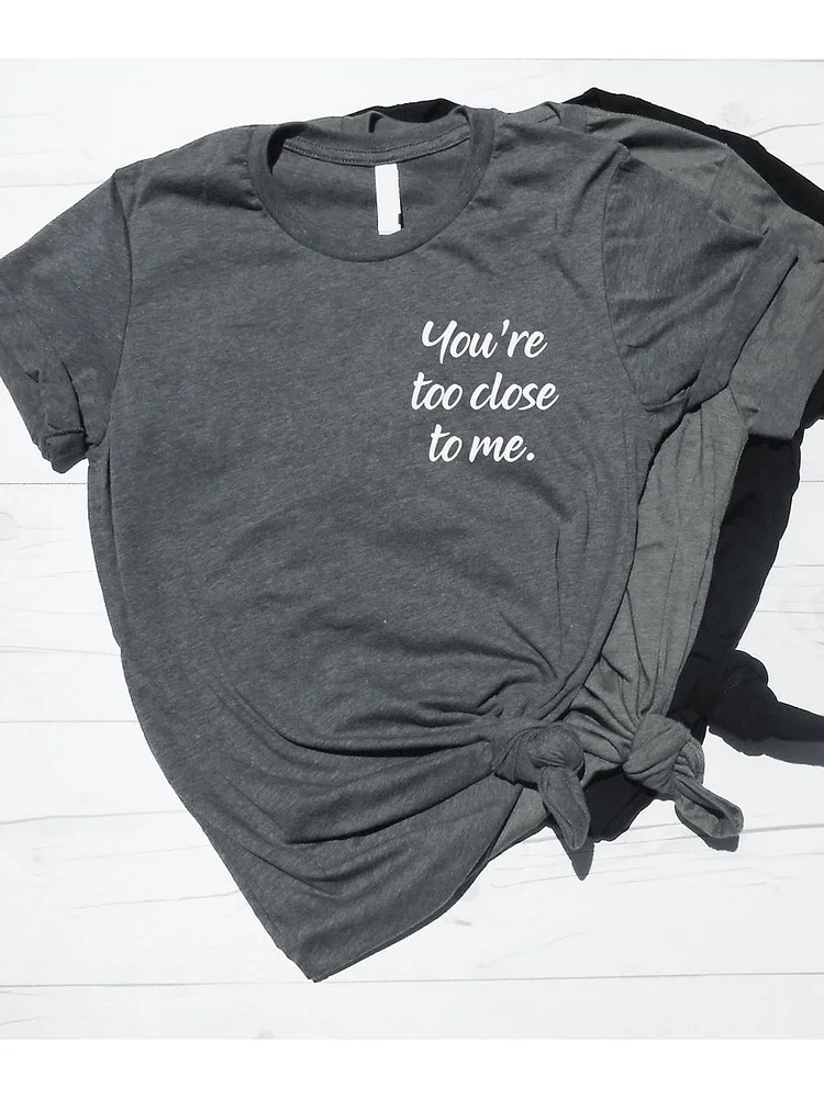 Bestdealfriday You’Re Too Close To Me Tee