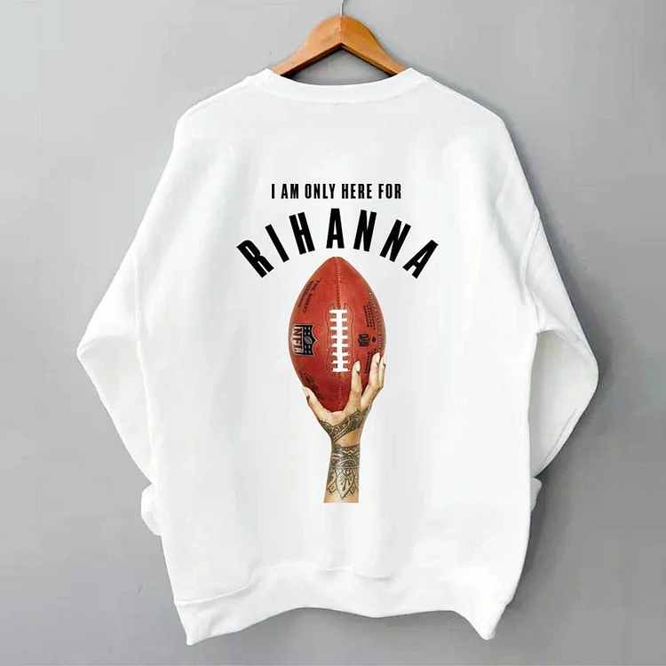 I AM Only Here For Rihanna Sweatshirt