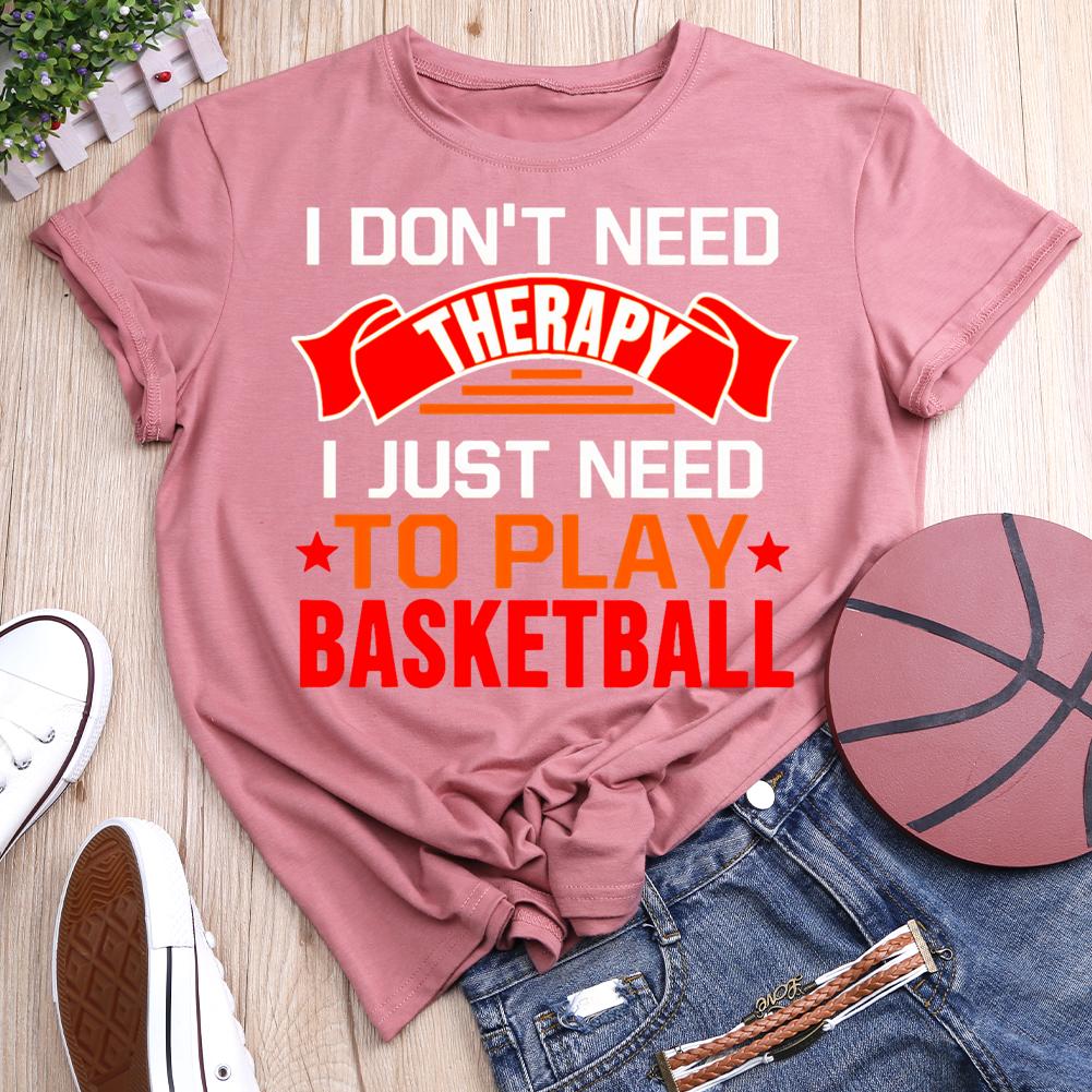 I Don't Need Therapy Just Need to Play Basketball Round Neck T-shirt-0021239-Guru-buzz