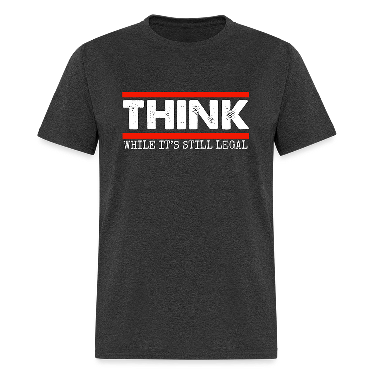 Think While It's Still Legal Classic T-Shirt