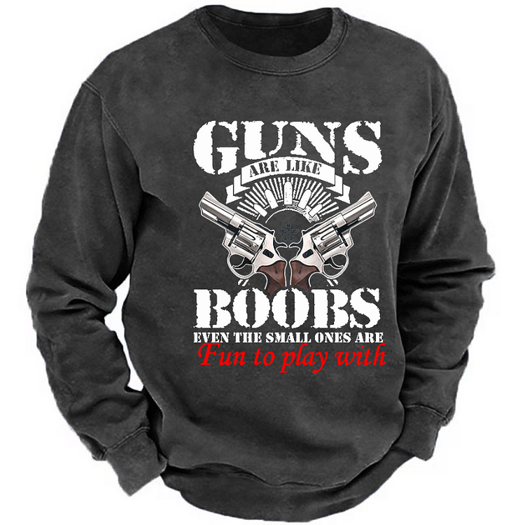 Guns Are Like Boobs Even The Small Ones Are Fun To Play With Funny Print Sweatshirt