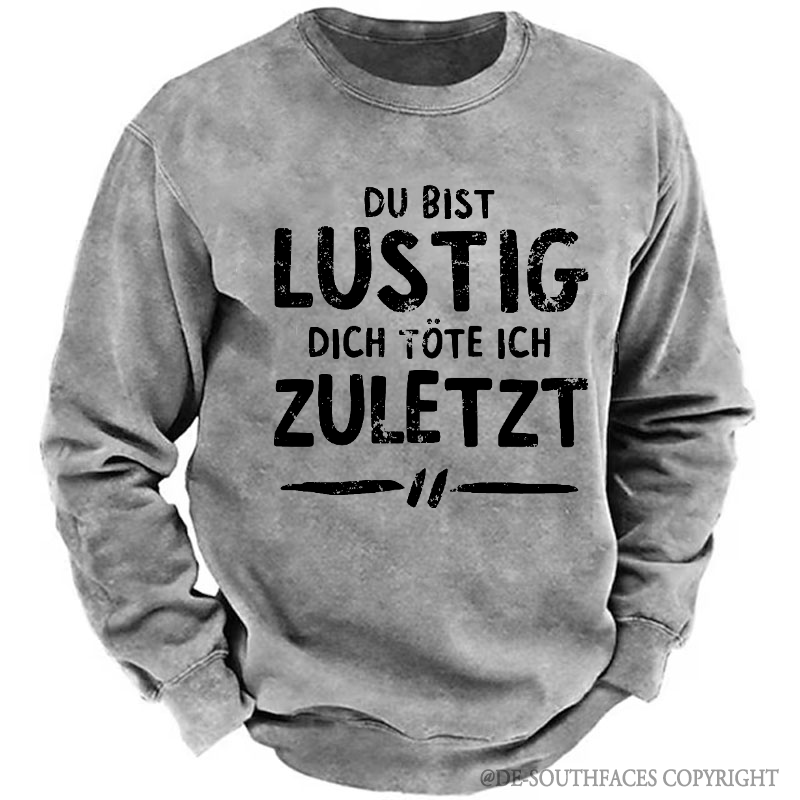 Du Bist Lustig Dich Vergaß Ich Zuletzt Du Bist Lustig Dich Töte Ich Zuletzt Sweatshirt