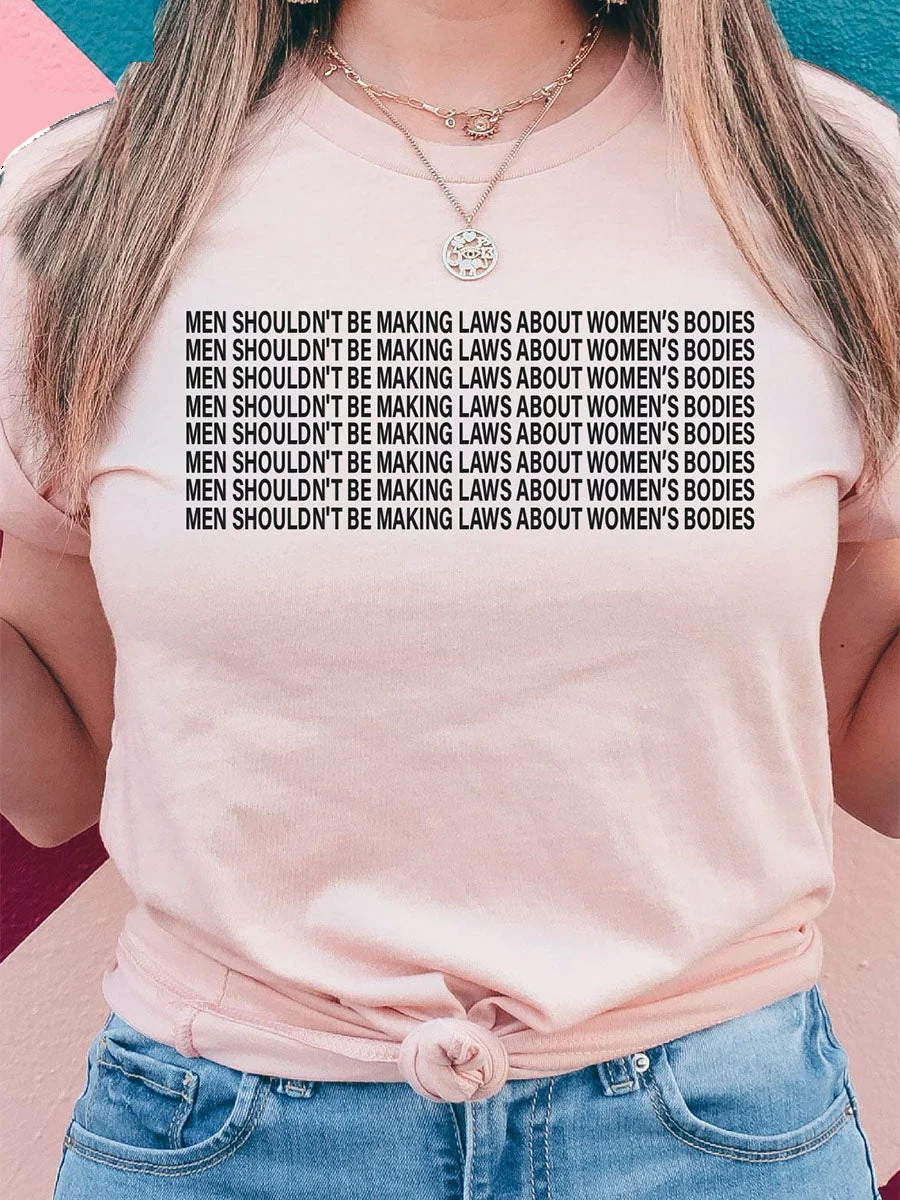 Men Shouldn't Be Making Laws About Women's Bodies T-shirt