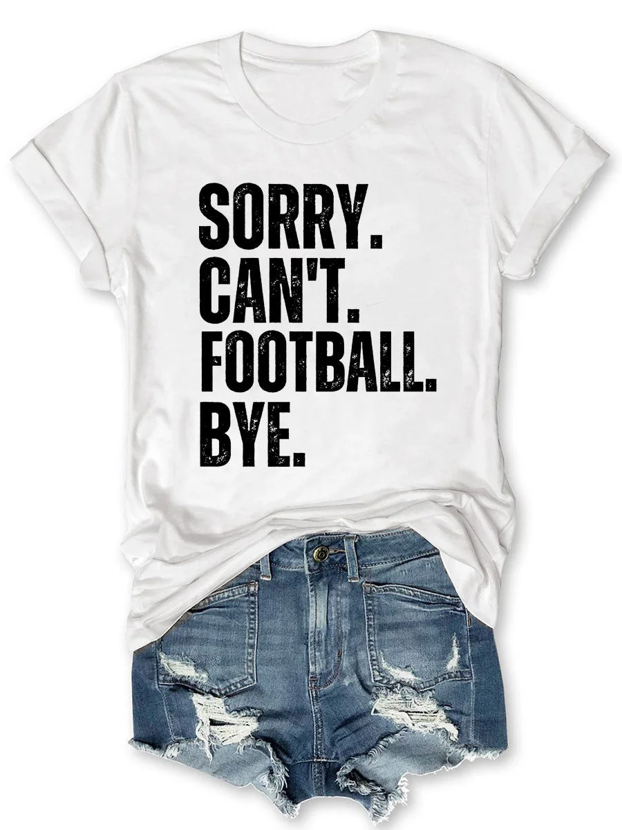 Sorry Can't Football Bye T-shirt
