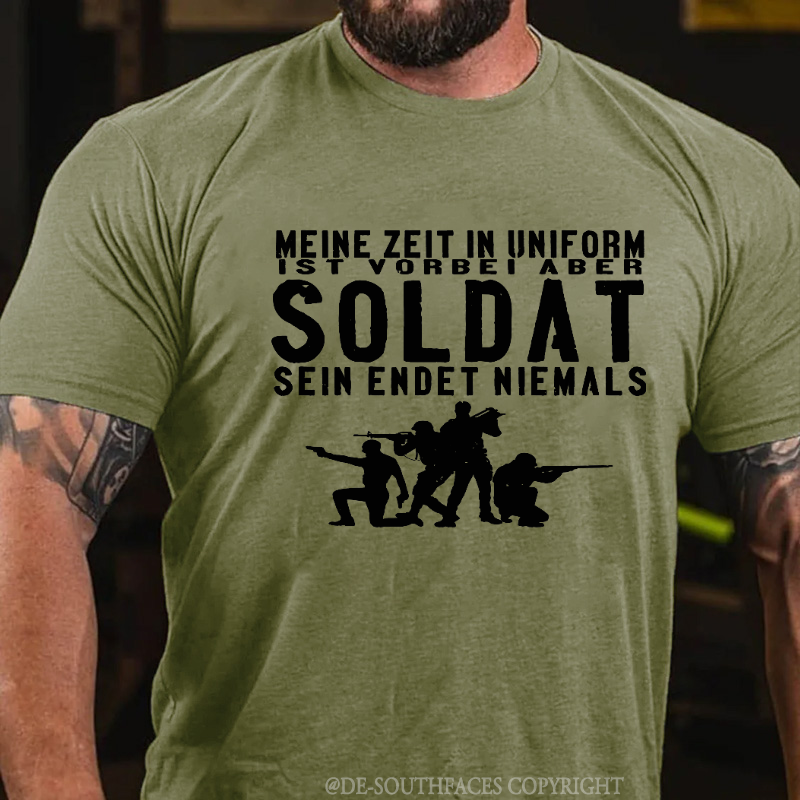 Kriege Kommen Und Gehen Aber Meine Soldaten Stehen Ewig Meine Zeit In Uniform Ist Vorbei Aber Soldat Sein Endet Niemals T-Shirt