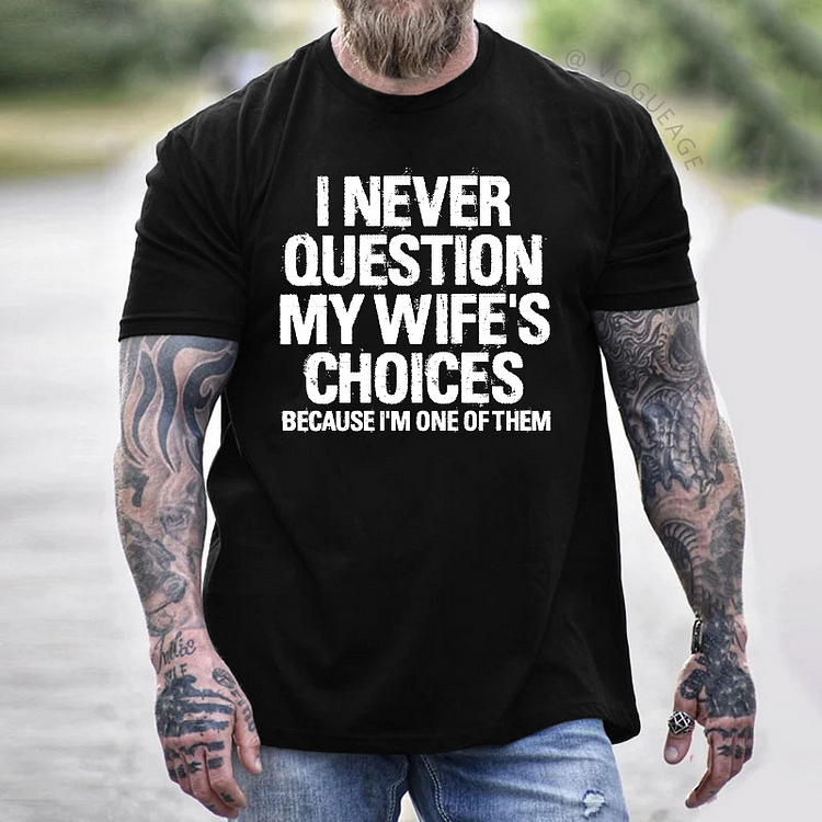 I Never Question My Wife's Choices Because I Am One Of Them T-shirt