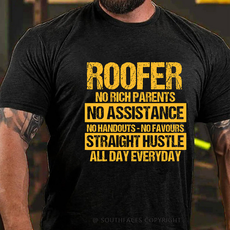 Roofer No Rich Parents No Assistance No Handouts-No Favours Straight Hustle All Day Everyday T-shirt