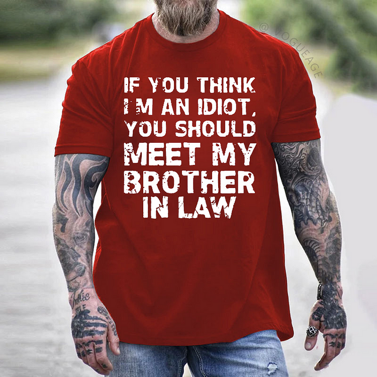 If You Think I'M An Idiot, You Should Meet My Brother In Law T-shirt