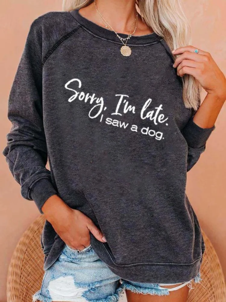 Sorry I'm Late I Saw A Dog Print Casual Sweatshirt